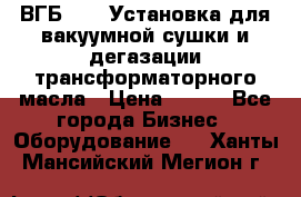 ВГБ-1000 Установка для вакуумной сушки и дегазации трансформаторного масла › Цена ­ 111 - Все города Бизнес » Оборудование   . Ханты-Мансийский,Мегион г.